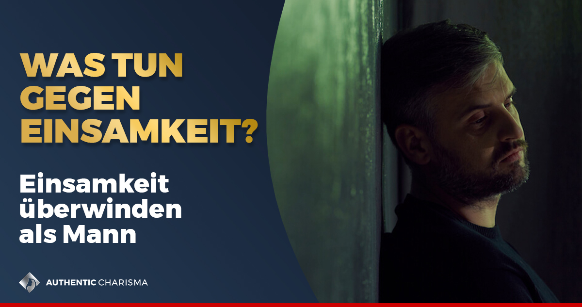 Was tun gegen Einsamkeit? Als Mann Einsamkeit überwinden